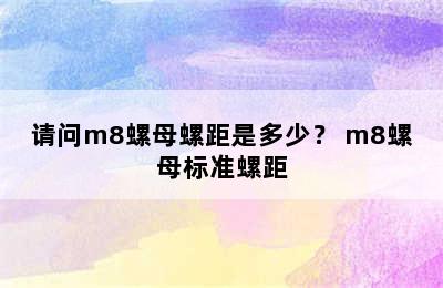 请问m8螺母螺距是多少？ m8螺母标准螺距